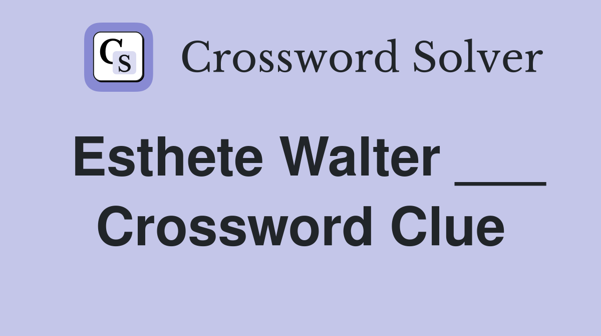 Esthete Walter ___ Crossword Clue