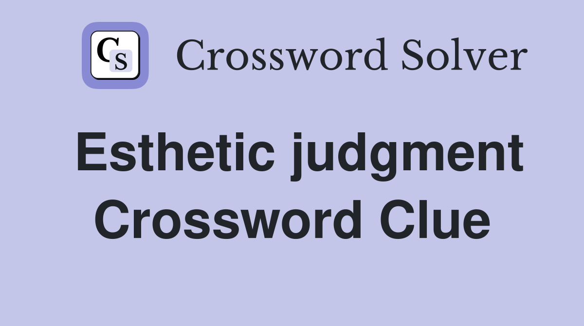 Esthetic judgment Crossword Clue