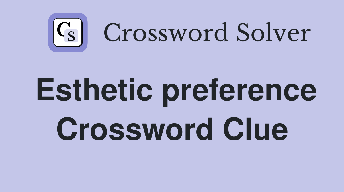 Esthetic preference Crossword Clue