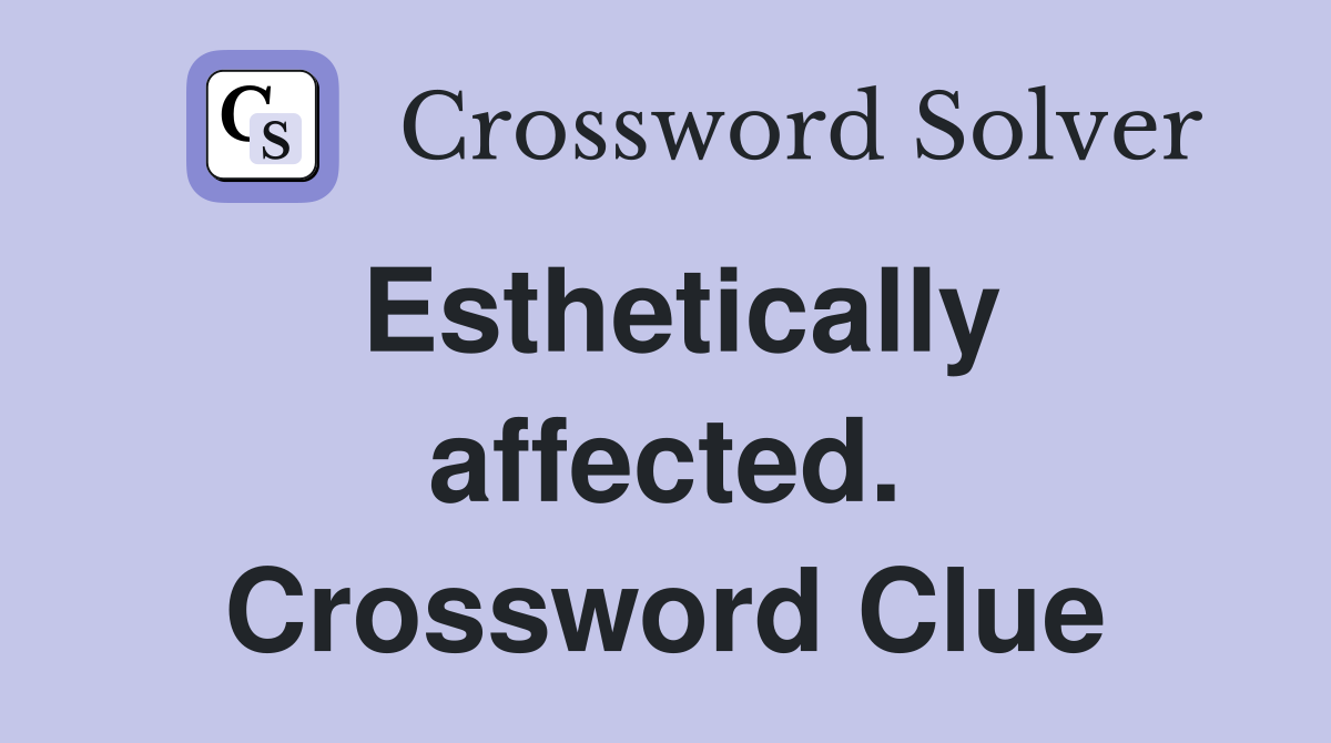 Esthetically affected. Crossword Clue