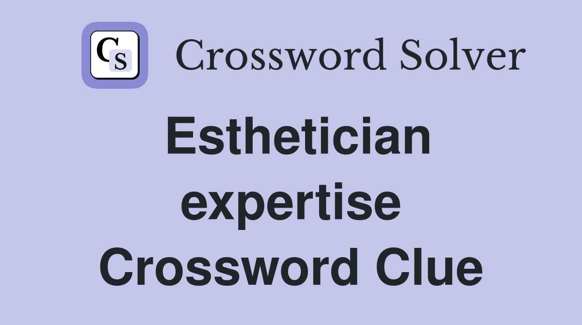Esthetician expertise Crossword Clue