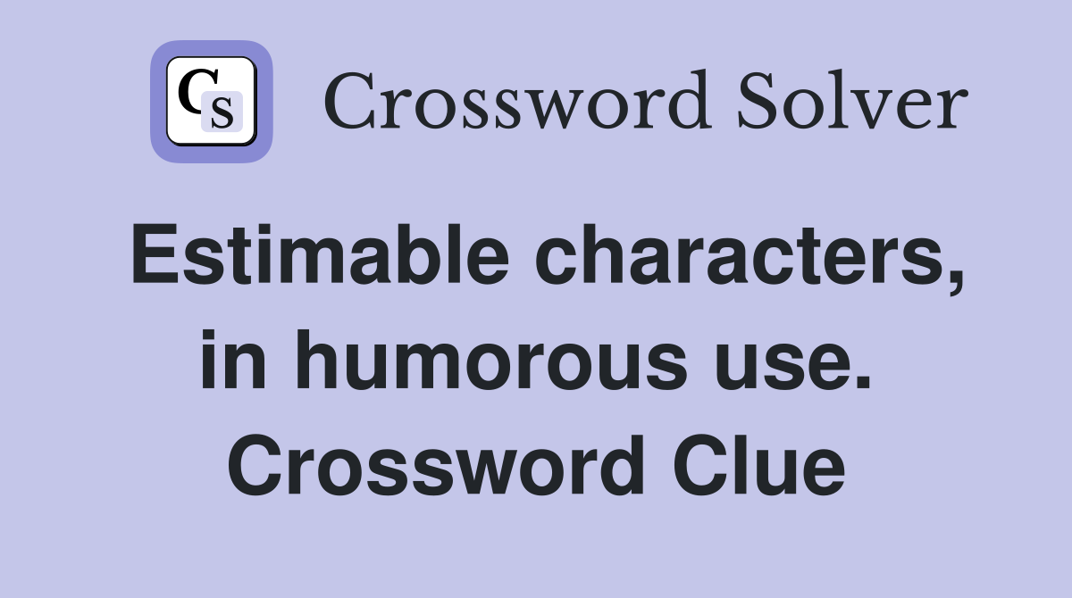 Estimable characters, in humorous use. Crossword Clue