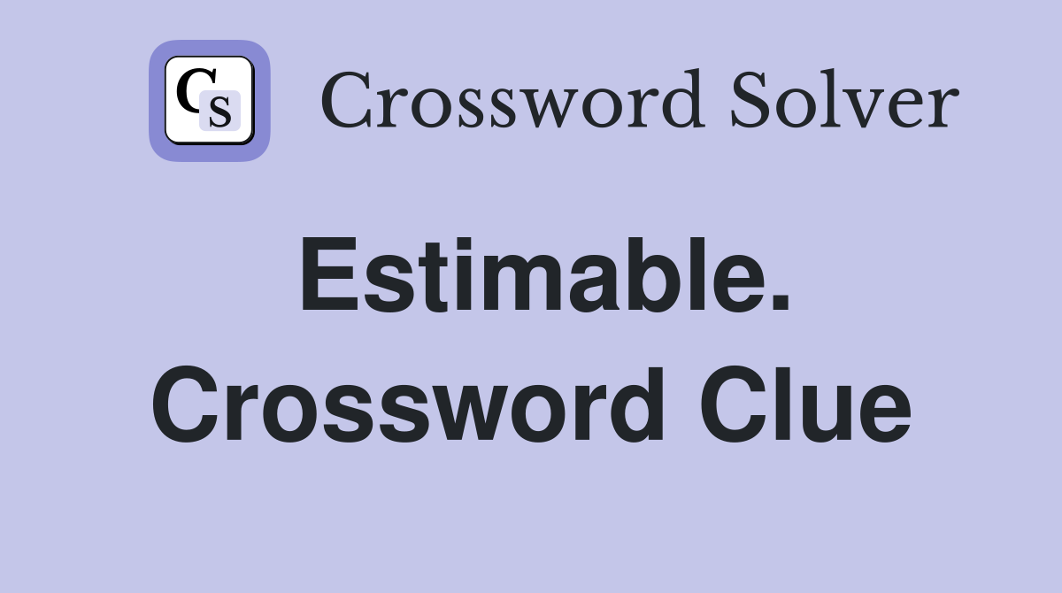 Estimable. Crossword Clue