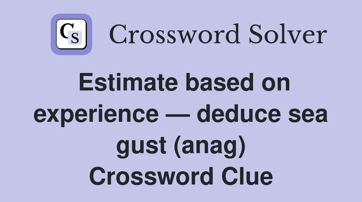 Estimate based on experience — deduce sea gust (anag) Crossword Clue