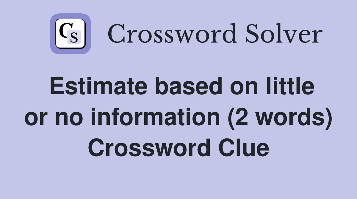 Estimate based on little or no information (2 words) Crossword Clue