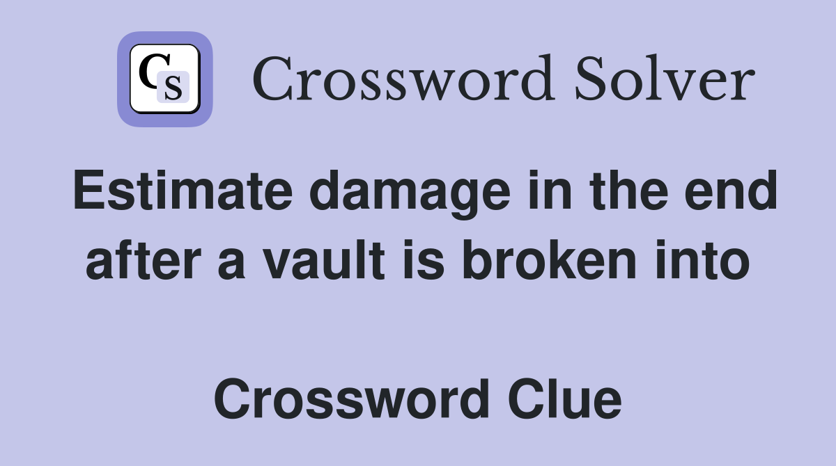 Estimate damage in the end after a vault is broken into  Crossword Clue