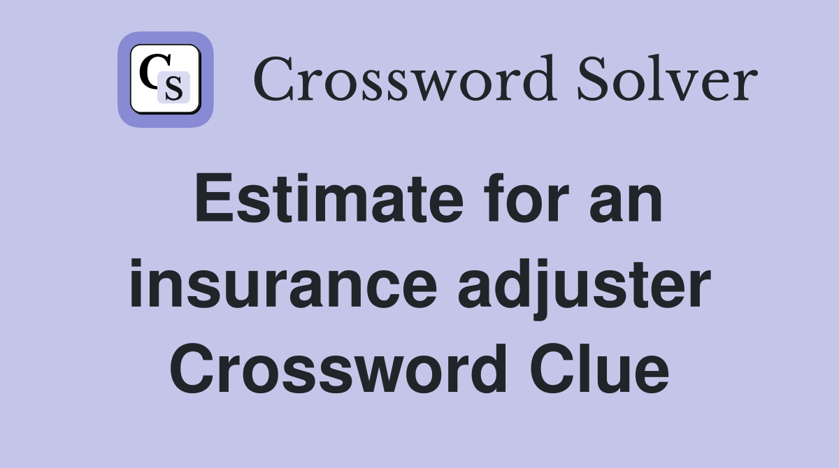 Estimate for an insurance adjuster Crossword Clue