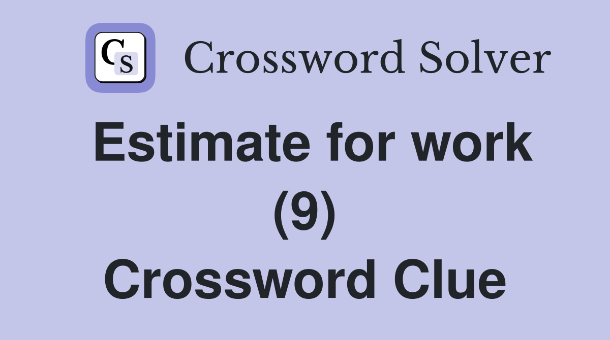 Estimate for work (9) Crossword Clue