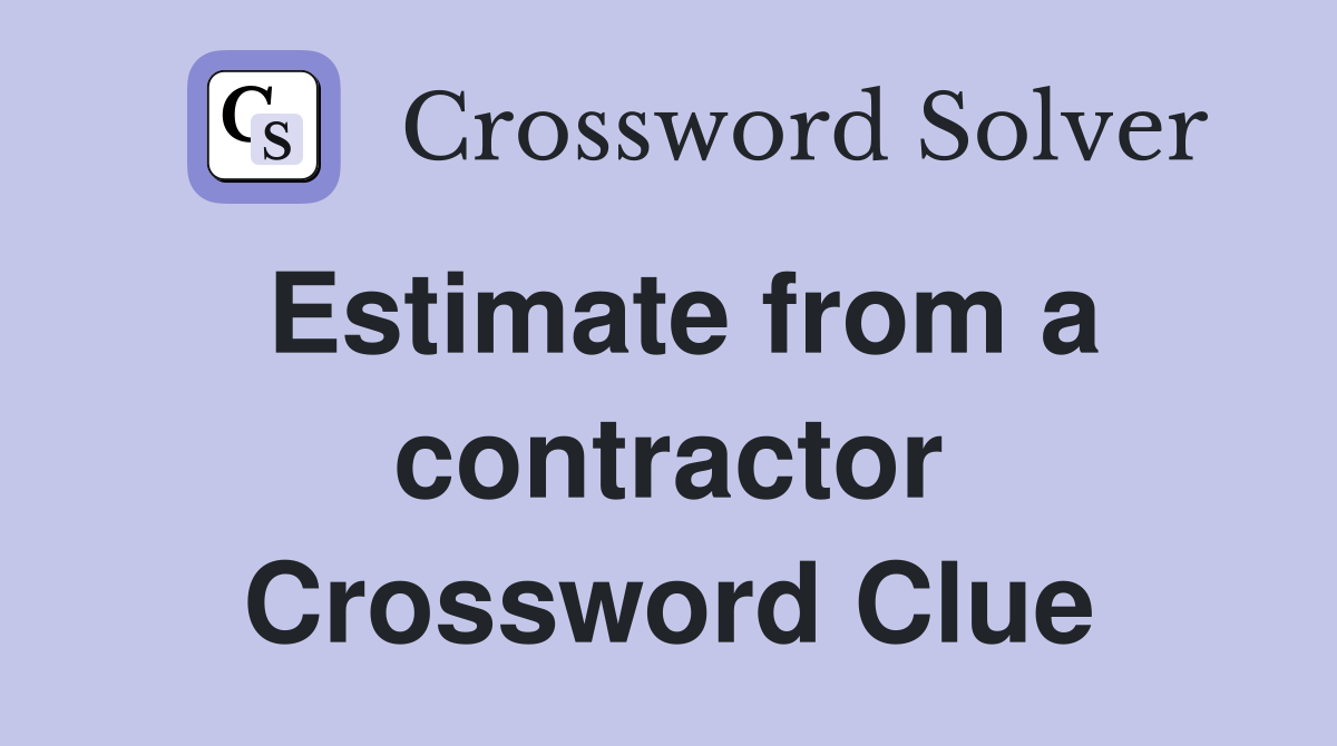 Estimate from a contractor Crossword Clue