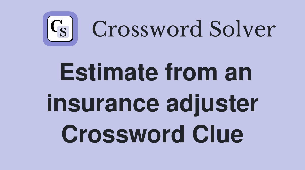 Estimate from an insurance adjuster Crossword Clue