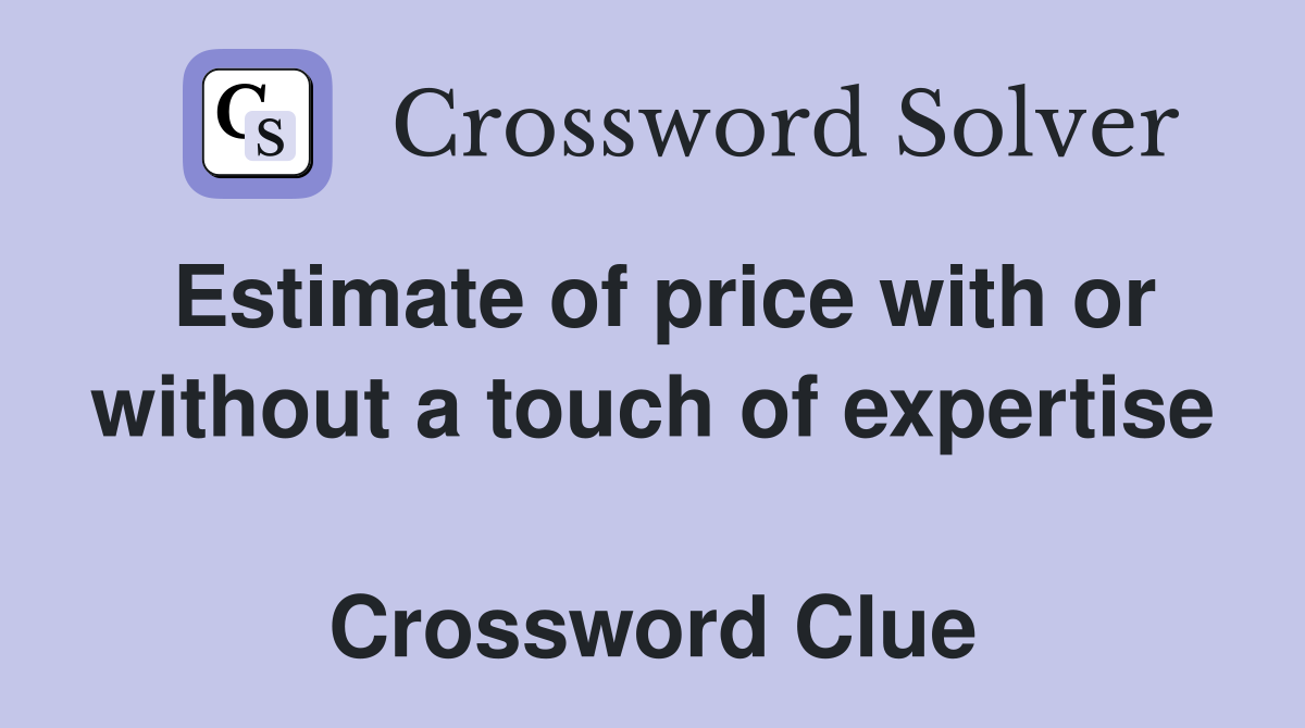 Estimate of price with or without a touch of expertise  Crossword Clue