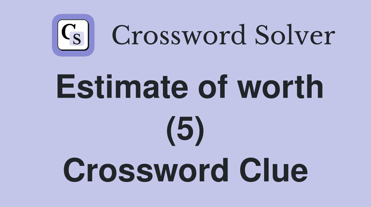 Estimate of worth (5) Crossword Clue