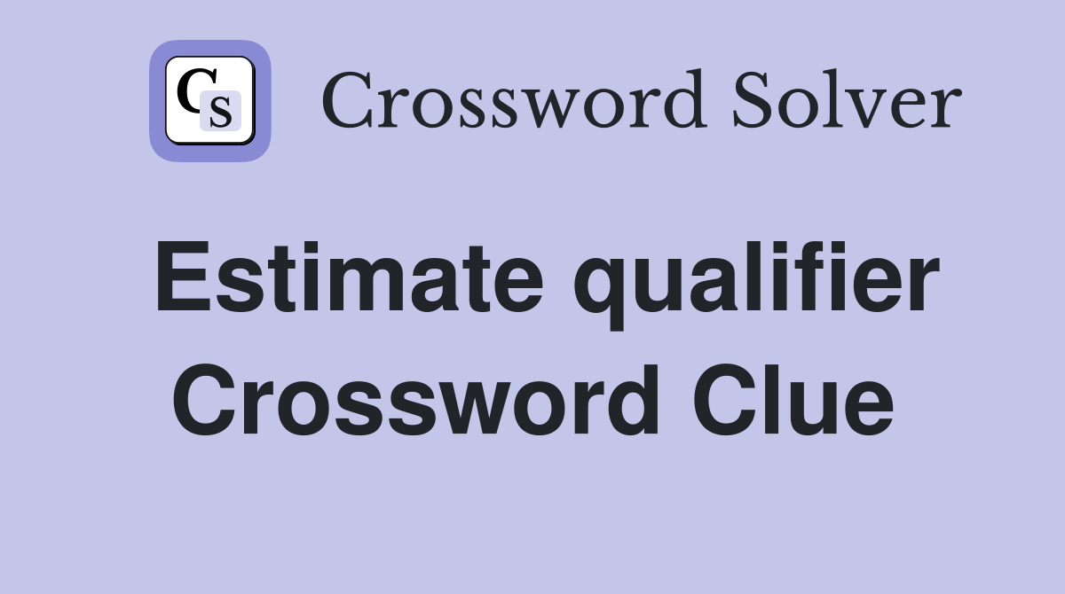 Estimate qualifier Crossword Clue