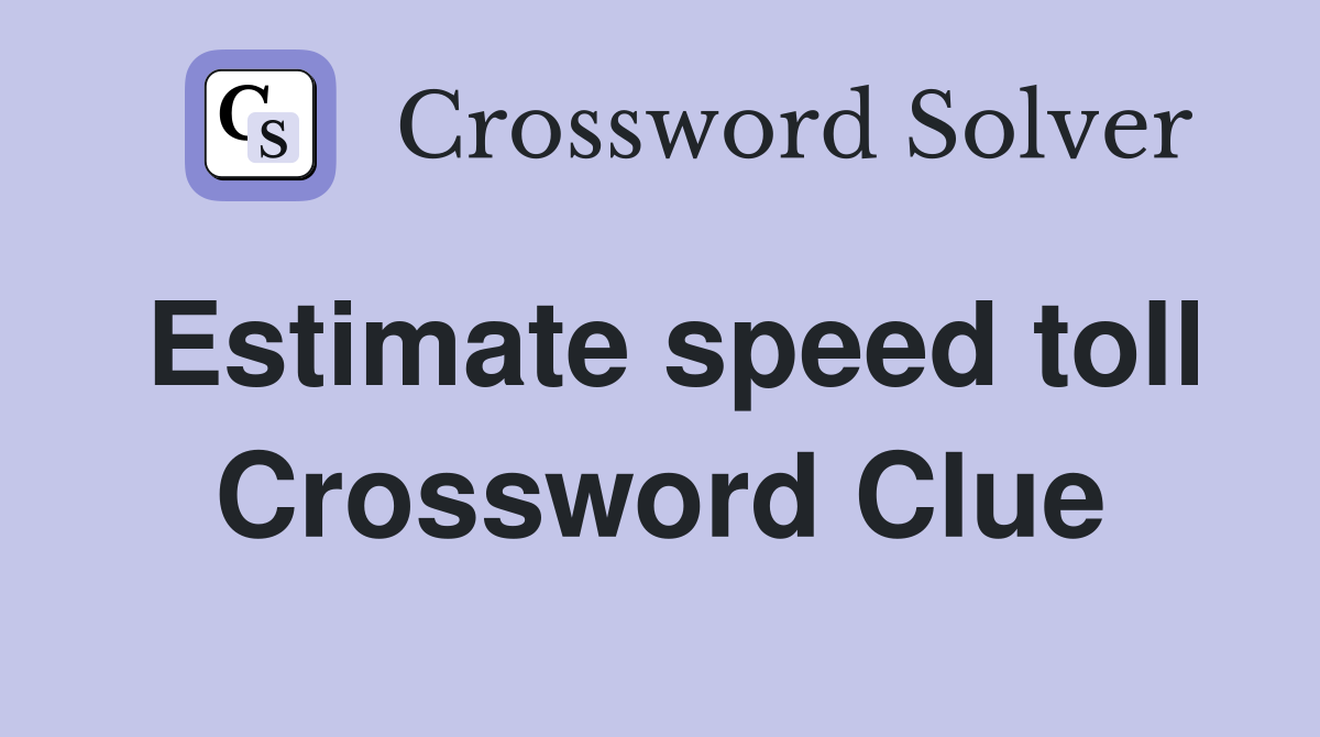 Estimate speed toll Crossword Clue