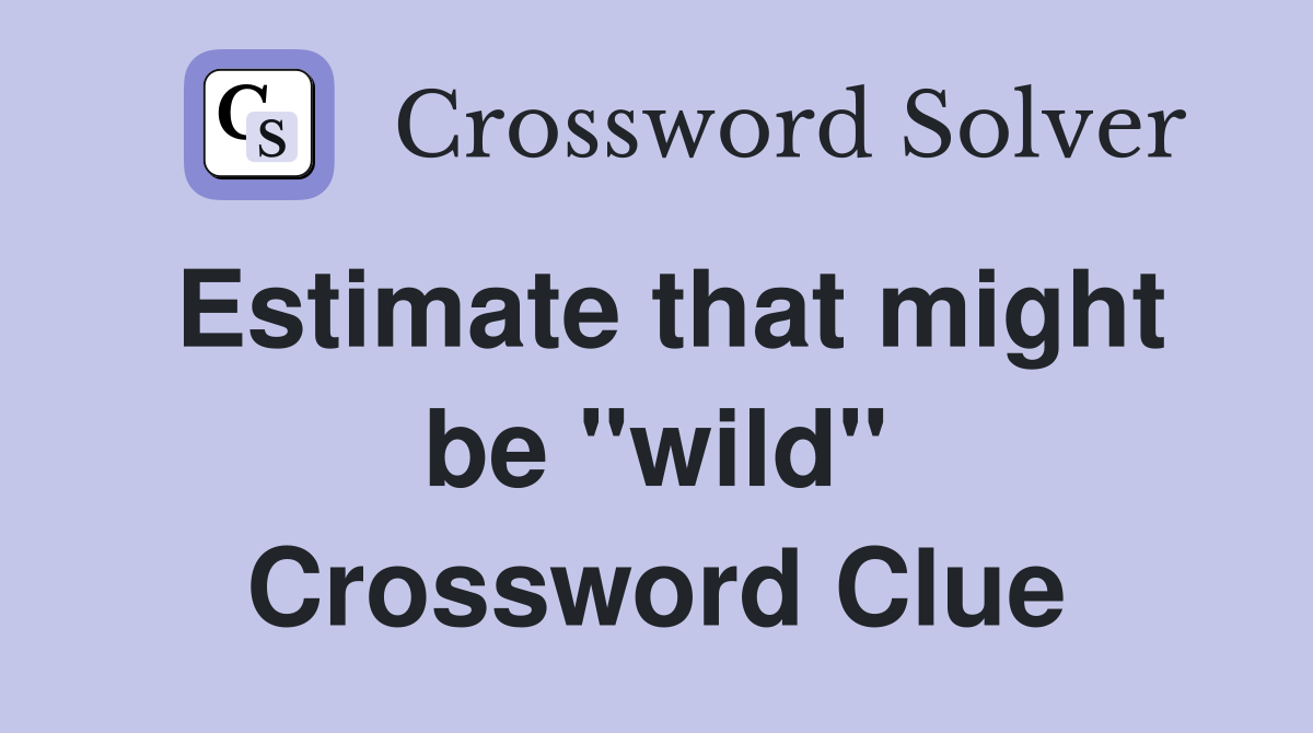 Estimate that might be "wild" Crossword Clue