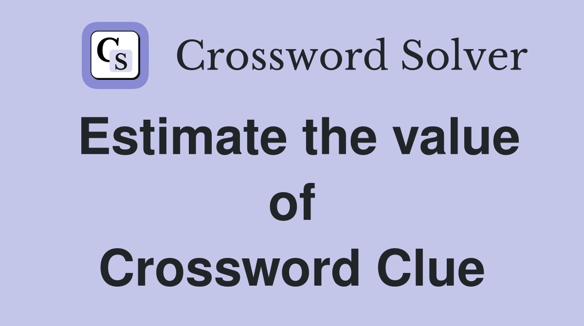 Estimate the value of Crossword Clue
