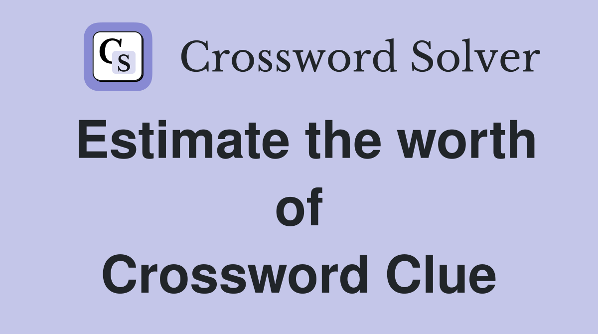 Estimate the worth of Crossword Clue
