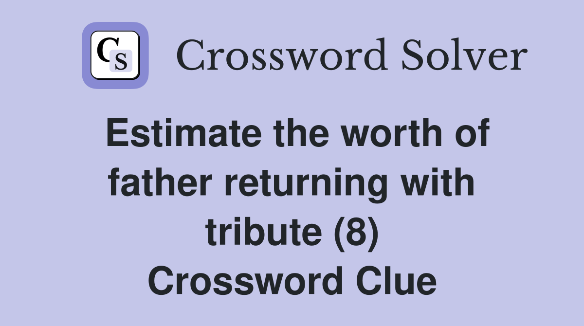 Estimate the worth of father returning with tribute (8) Crossword Clue