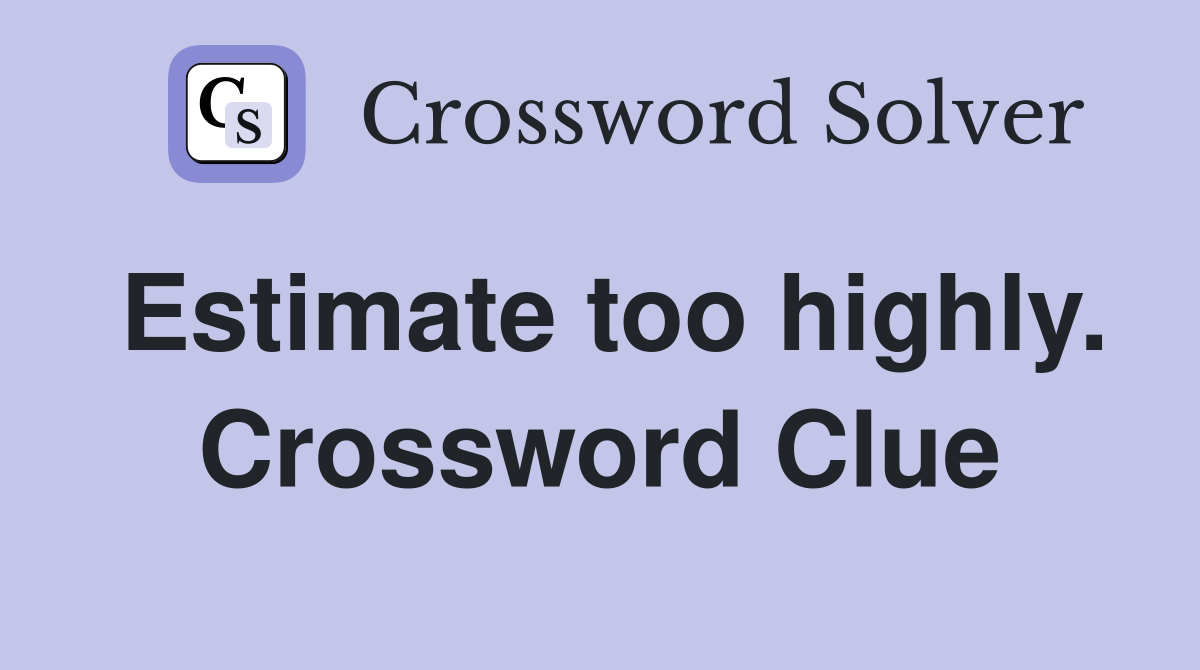 Estimate too highly. Crossword Clue