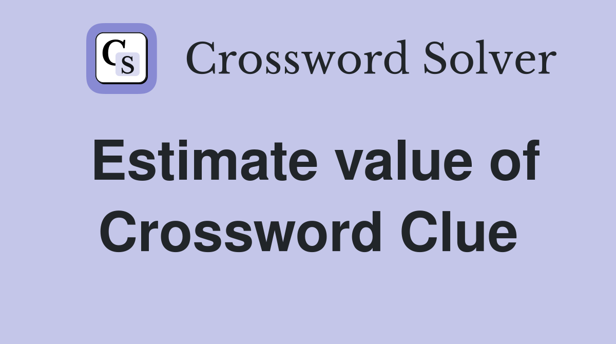 Estimate value of Crossword Clue