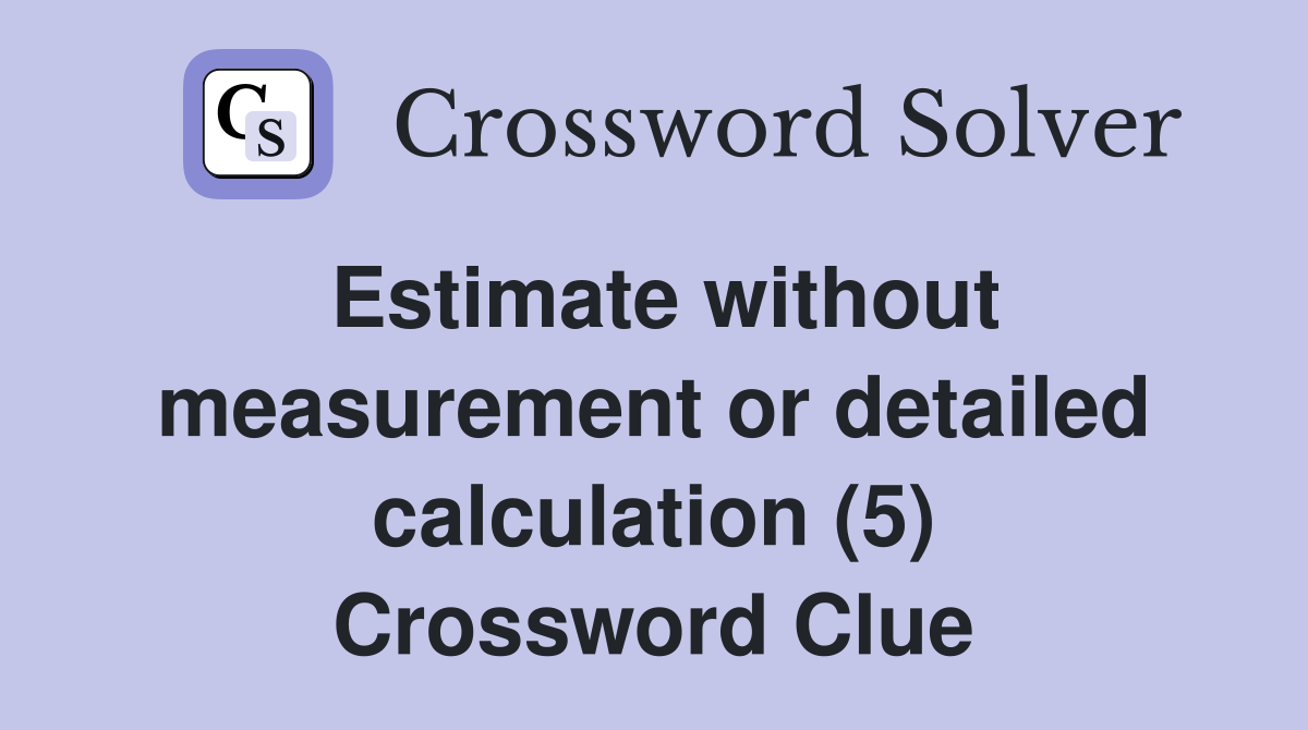 Estimate without measurement or detailed calculation (5) Crossword Clue