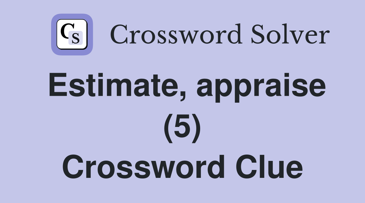 Estimate, appraise (5) Crossword Clue
