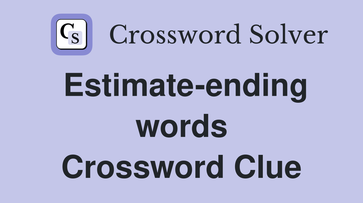 Estimate-ending words Crossword Clue