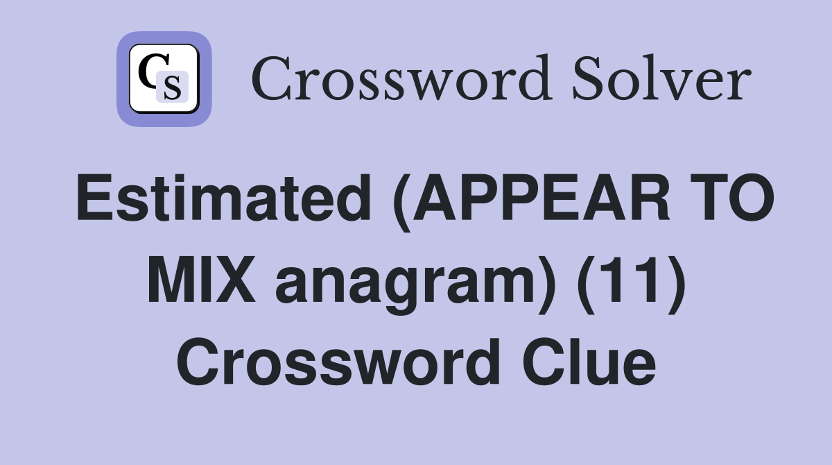 Estimated (APPEAR TO MIX anagram) (11) Crossword Clue