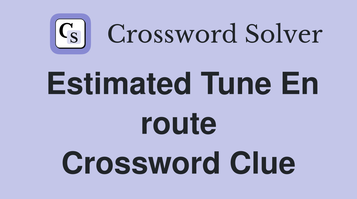 Estimated Tune En route Crossword Clue