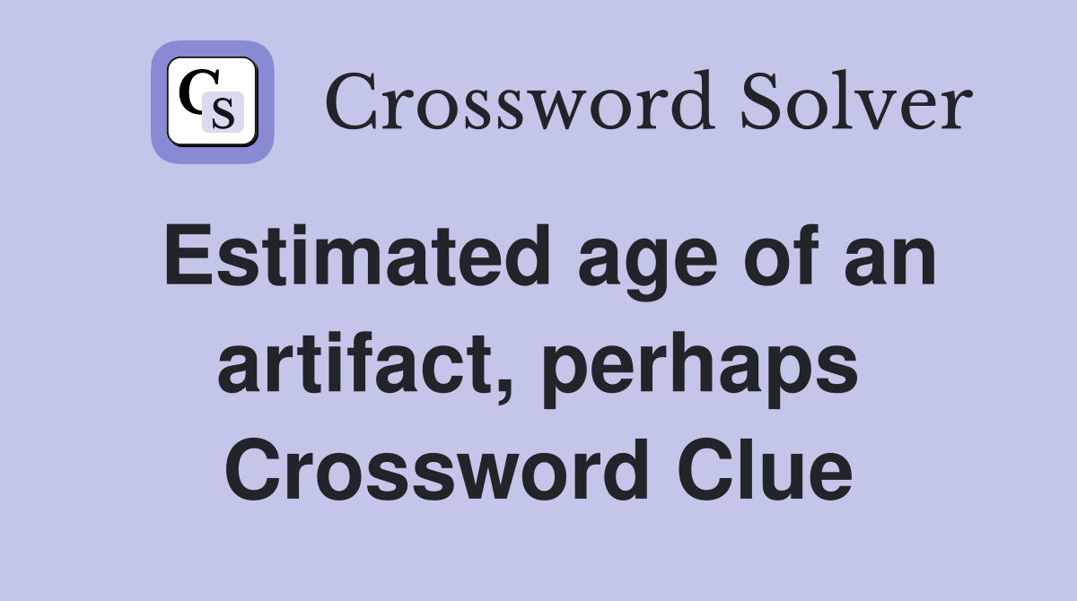 Estimated age of an artifact, perhaps Crossword Clue