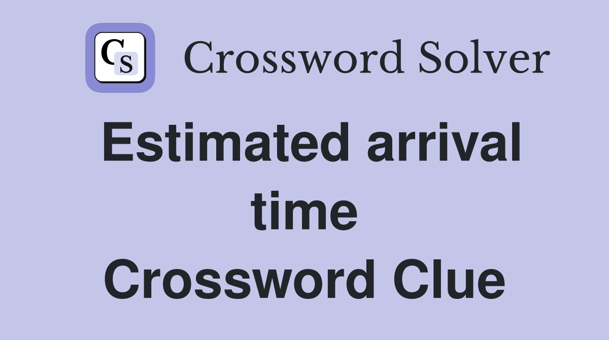 Estimated arrival time Crossword Clue