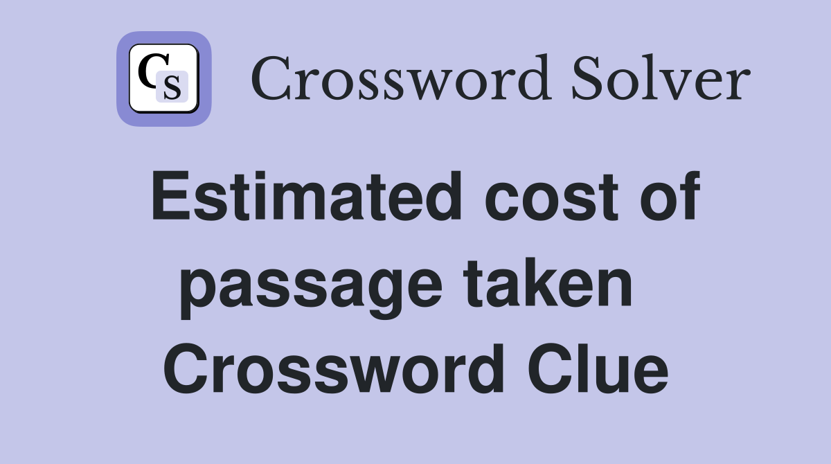 Estimated cost of passage taken  Crossword Clue