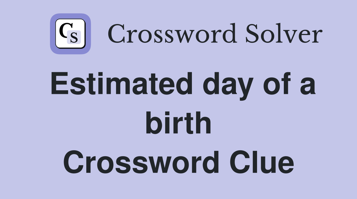 Estimated day of a birth Crossword Clue