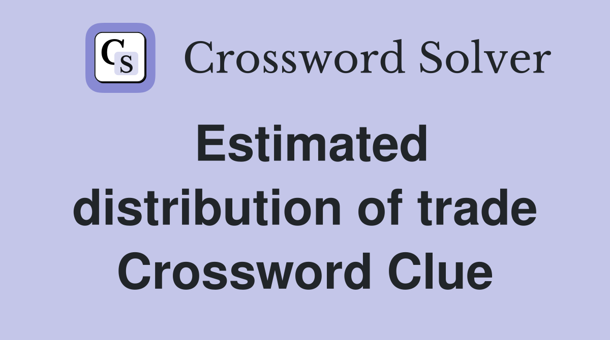 Estimated distribution of trade Crossword Clue