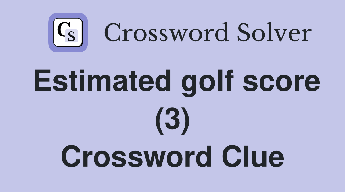 Estimated golf score (3) Crossword Clue