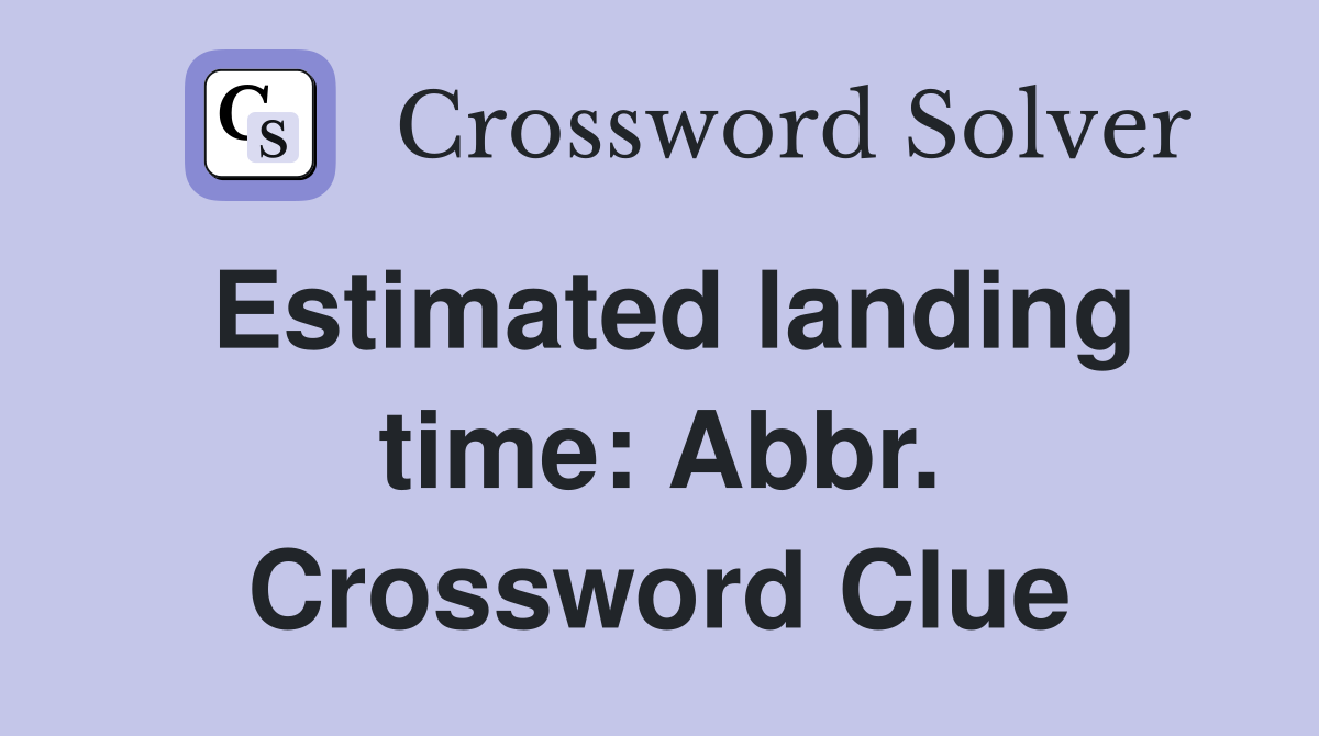 Estimated landing time: Abbr. Crossword Clue