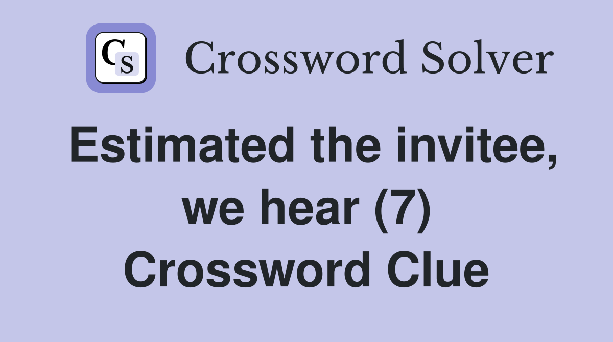 Estimated the invitee, we hear (7) Crossword Clue