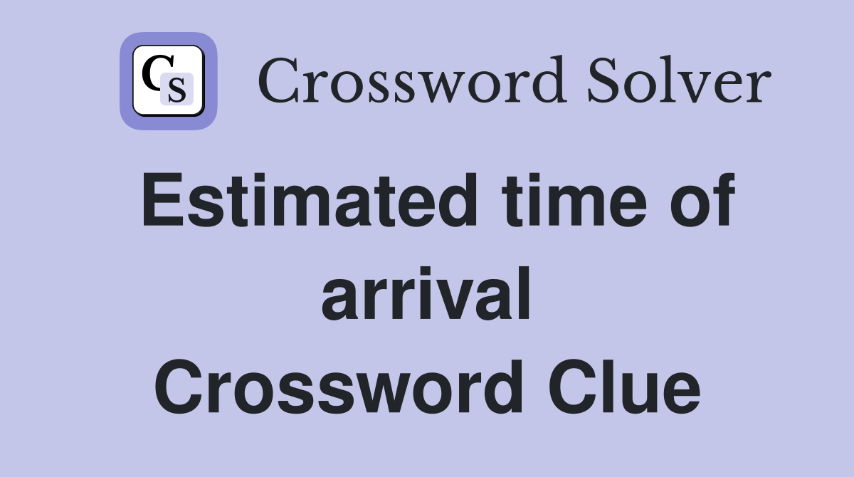 Estimated time of arrival Crossword Clue