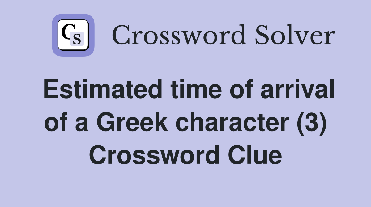 Estimated time of arrival of a Greek character (3) Crossword Clue
