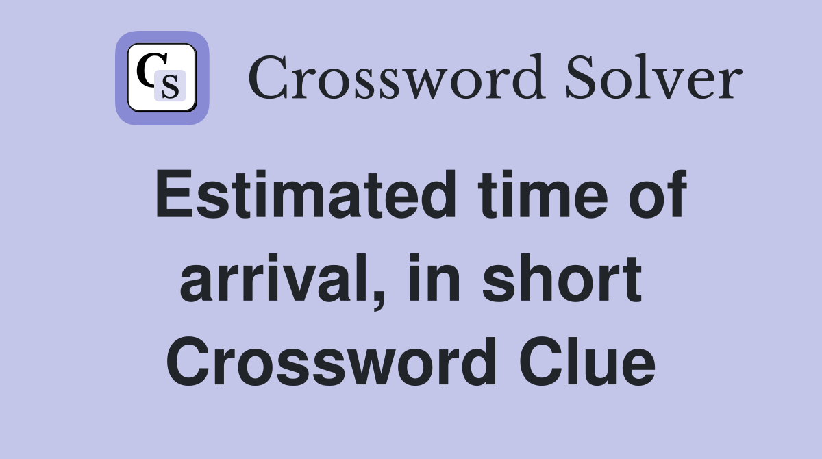 Estimated time of arrival, in short Crossword Clue