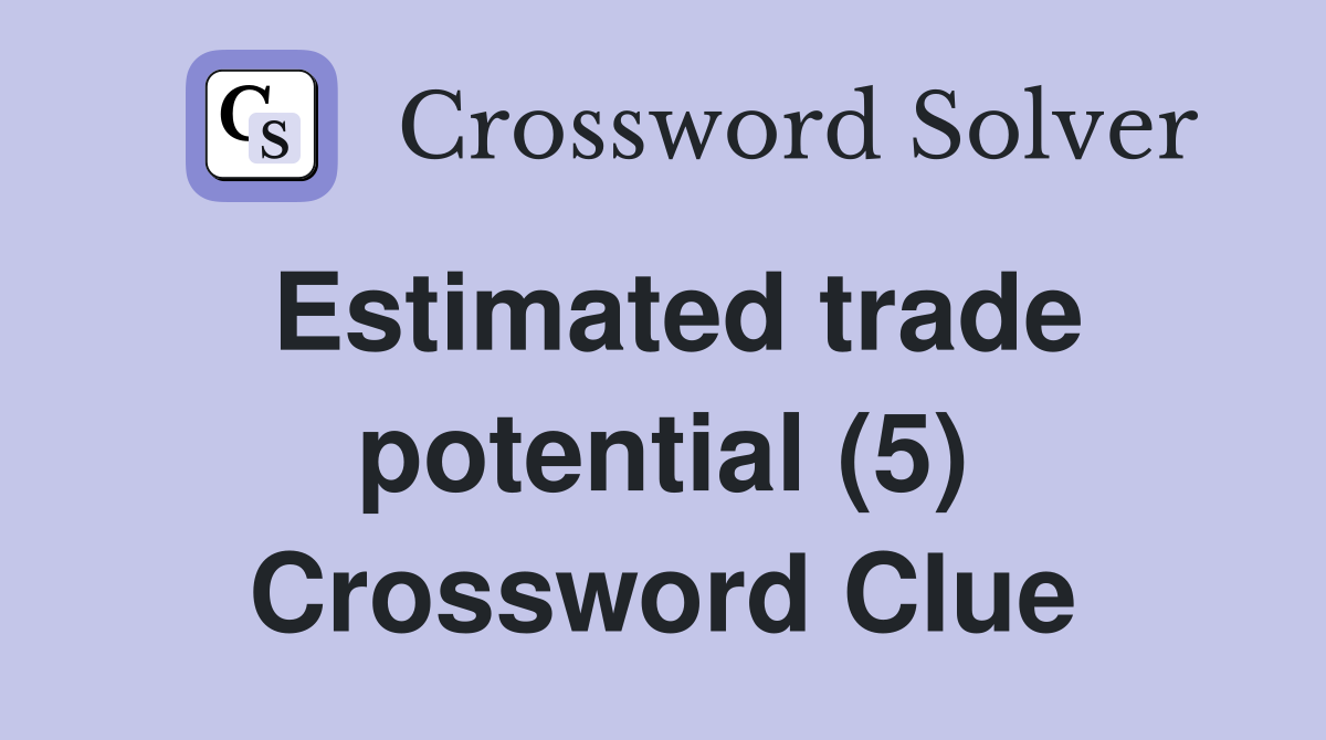Estimated trade potential (5) Crossword Clue