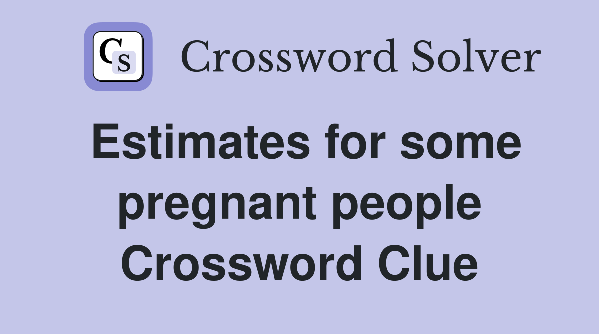 Estimates for some pregnant people Crossword Clue