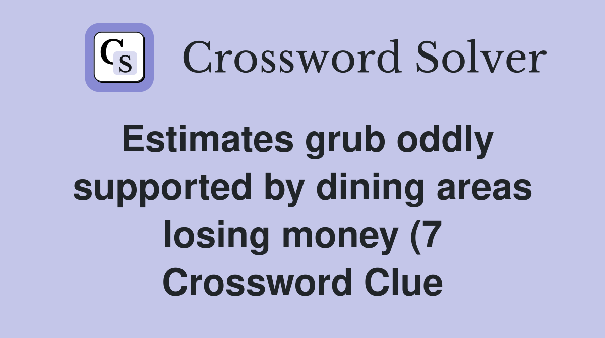 Estimates grub oddly supported by dining areas losing money (7 Estimates grub oddly supported by dining areas losing money (7
