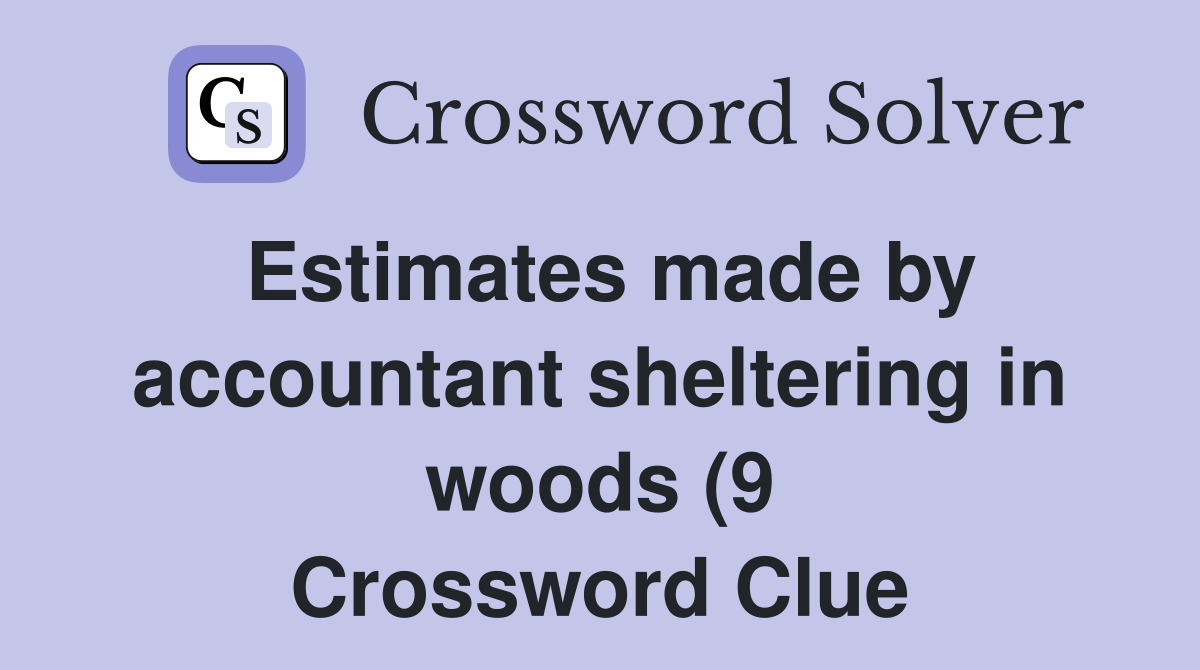 Estimates made by accountant sheltering in woods (9) Crossword Clue Estimates made by accountant sheltering in woods (9) Crossword Clue