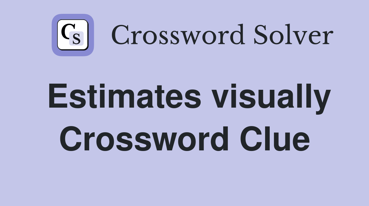 Estimates visually Crossword Clue
