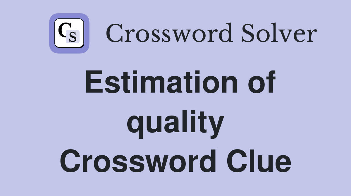 Estimation of quality Crossword Clue