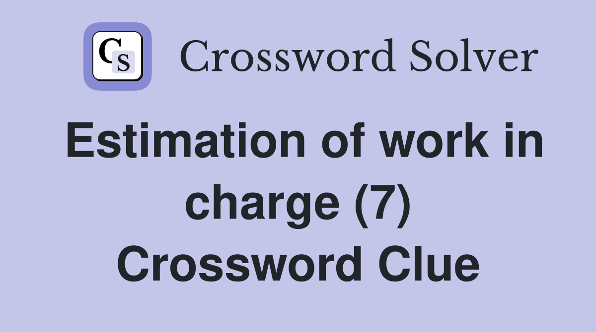 Estimation of work in charge (7) Crossword Clue