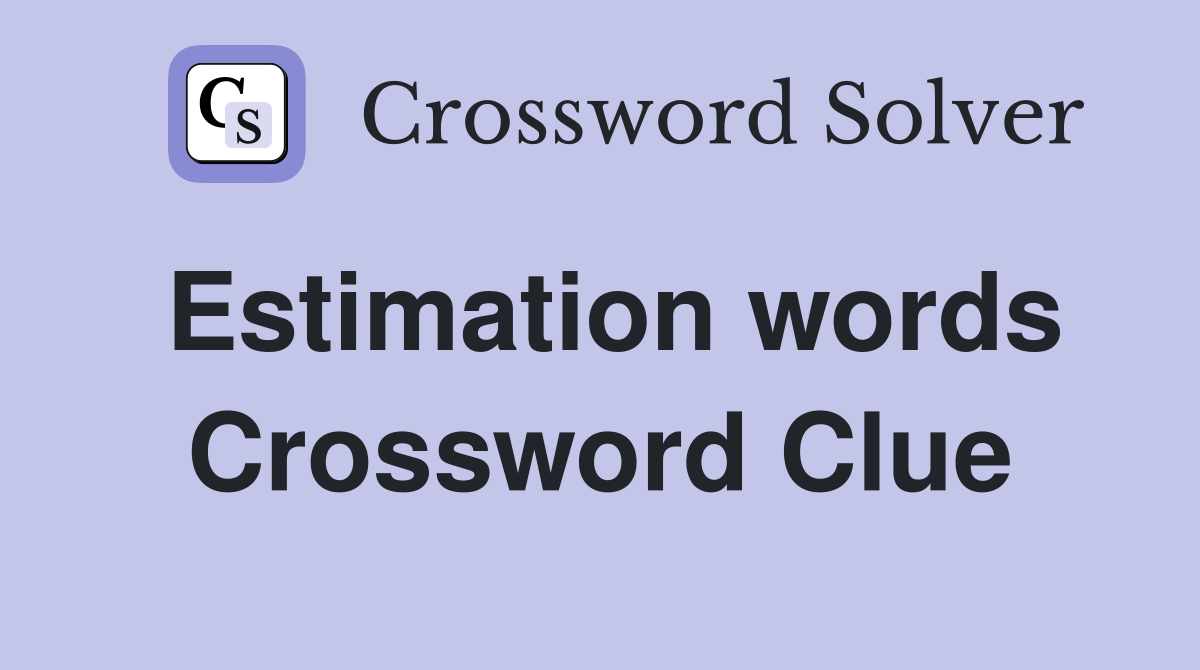Estimation words Crossword Clue