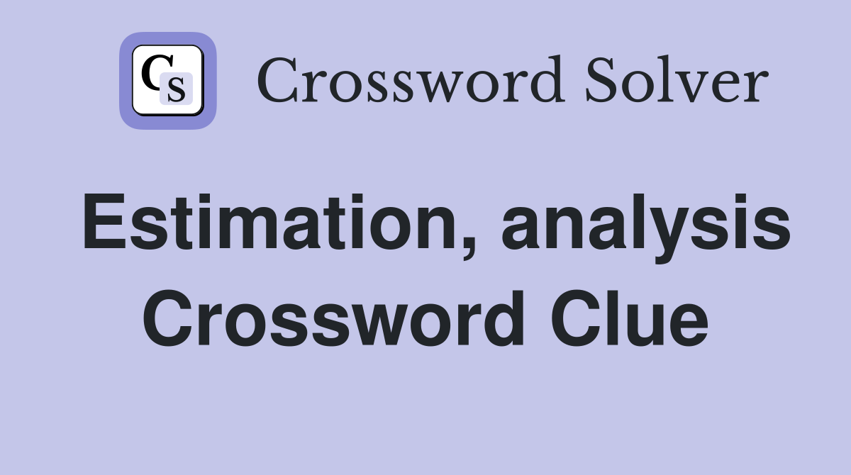 Estimation, analysis Crossword Clue