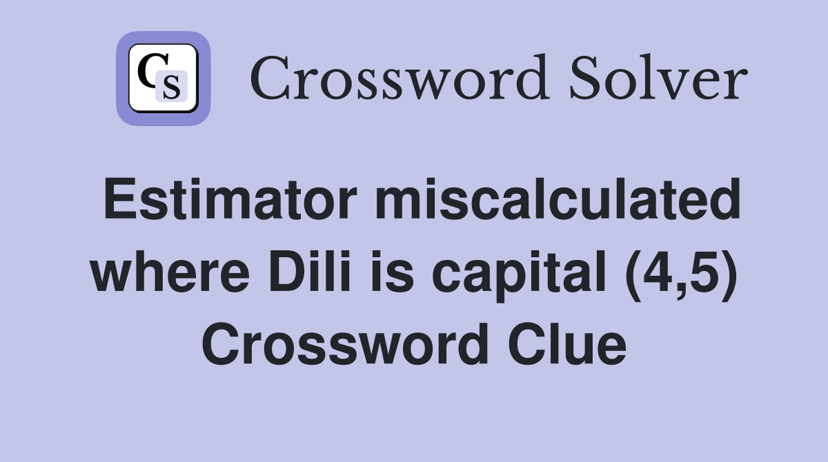Estimator miscalculated where Dili is capital (4,5) Crossword Clue